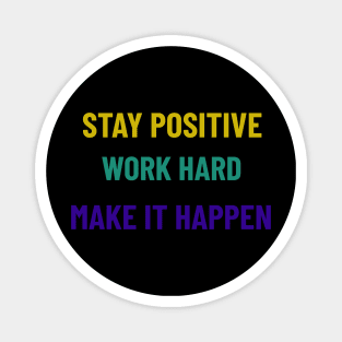 Stay Positive, Work Hard, Make It Happen Magnet